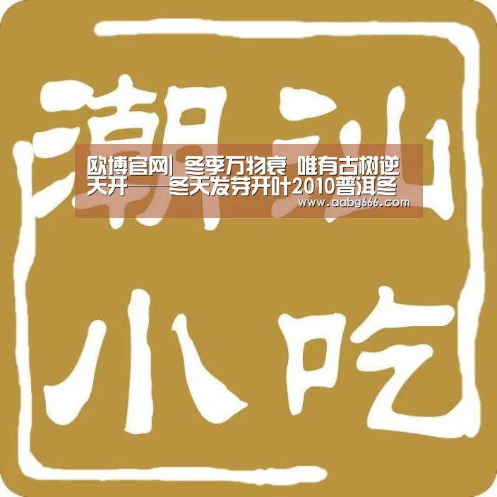 欧博官网|
冬季万物衰 唯有古树逆天开——冬天发芽开叶2010普洱冬茶(图3) 欧博官网注册